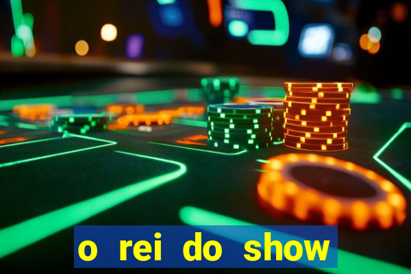 o rei do show filme completo dublado topflix